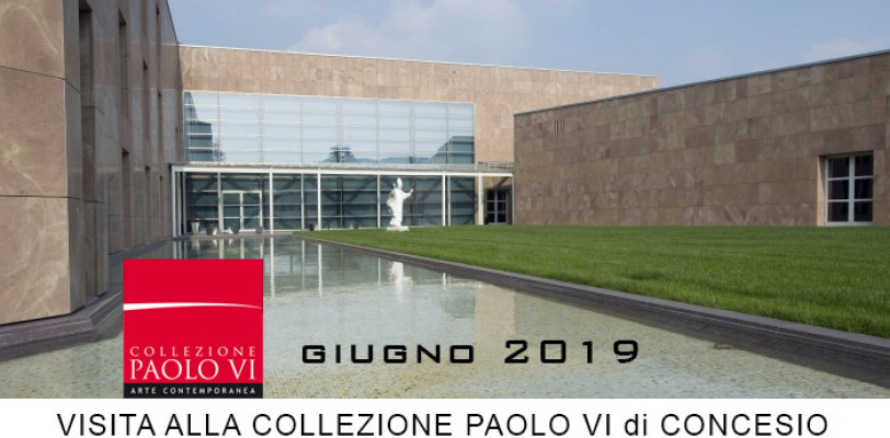1 giugno 2019, la VISITA ALLA COLLEZIONE PAOLO VI di CONCESIO con il prof. Luca Bressanini.